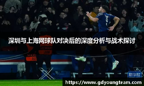 深圳与上海网球队对决后的深度分析与战术探讨
