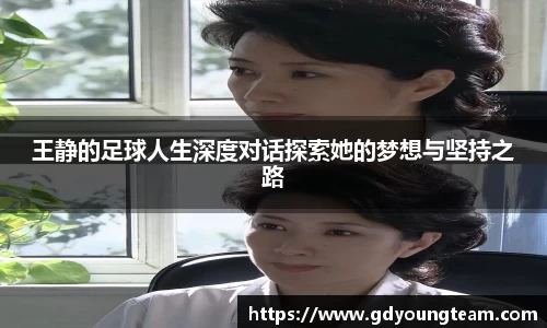 王静的足球人生深度对话探索她的梦想与坚持之路