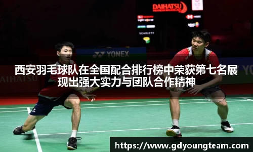 西安羽毛球队在全国配合排行榜中荣获第七名展现出强大实力与团队合作精神