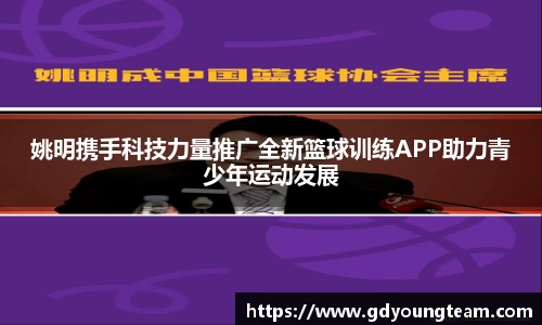 姚明携手科技力量推广全新篮球训练APP助力青少年运动发展