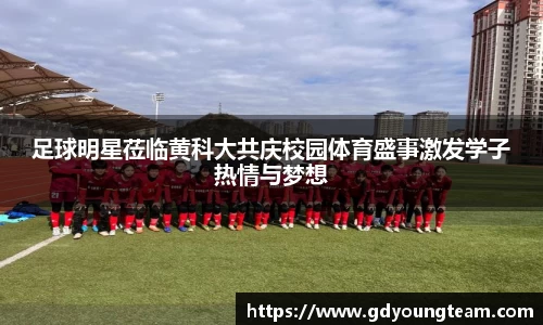 足球明星莅临黄科大共庆校园体育盛事激发学子热情与梦想