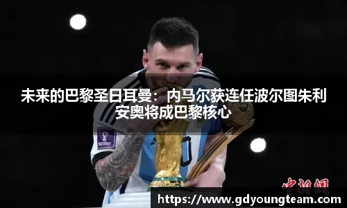 未来的巴黎圣日耳曼：内马尔获连任波尔图朱利安奥将成巴黎核心