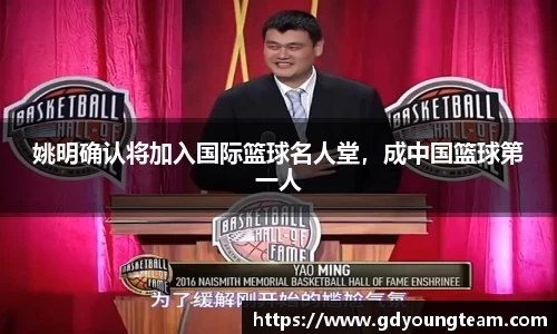 姚明确认将加入国际篮球名人堂，成中国篮球第一人