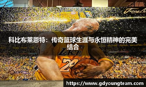科比布莱恩特：传奇篮球生涯与永恒精神的完美结合