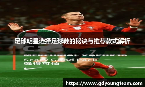 足球明星选择足球鞋的秘诀与推荐款式解析